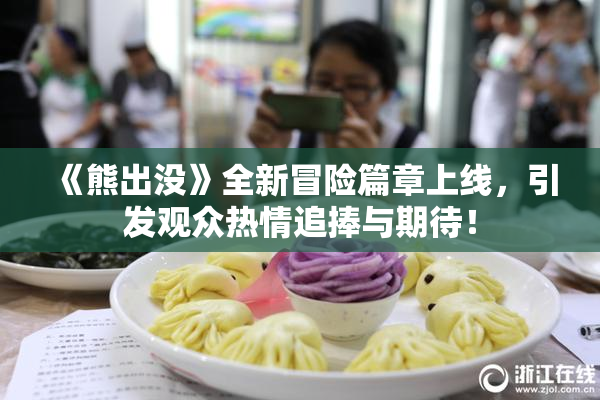 《熊出没》全新冒险篇章上线，引发观众热情追捧与期待！