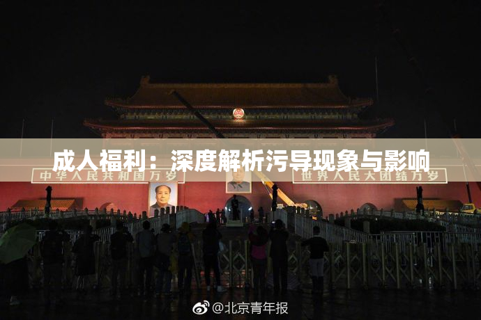 成人福利：深度解析污导现象与影响