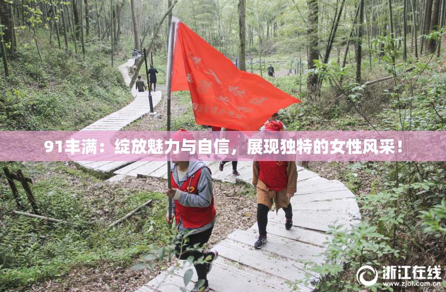 91丰满：绽放魅力与自信，展现独特的女性风采！
