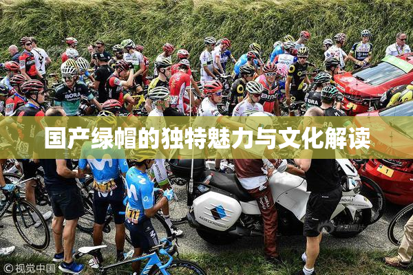 国产绿帽的独特魅力与文化解读