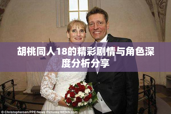 胡桃同人18的精彩剧情与角色深度分析分享