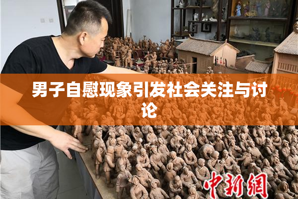 男子自慰现象引发社会关注与讨论