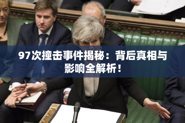 97次撞击事件揭秘：背后真相与影响全解析！