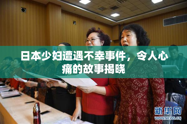 日本少妇遭遇不幸事件，令人心痛的故事揭晓