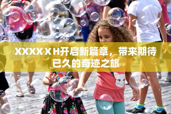 XXXXⅩH开启新篇章，带来期待已久的奇迹之旅