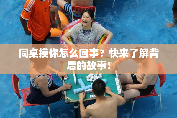 同桌摸你怎么回事？快来了解背后的故事！