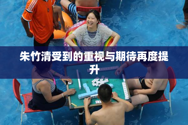 朱竹清受到的重视与期待再度提升
