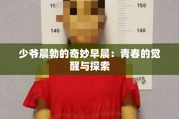 少爷晨勃的奇妙早晨：青春的觉醒与探索