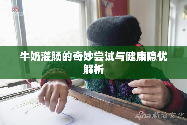 牛奶灌肠的奇妙尝试与健康隐忧解析