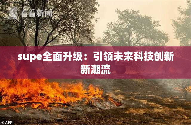 supe全面升级：引领未来科技创新新潮流