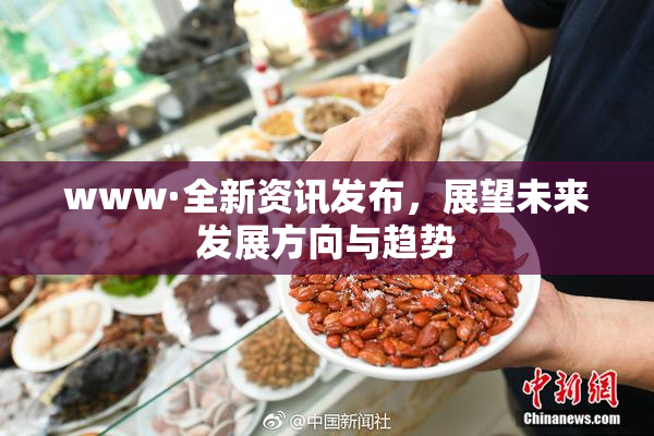 www·全新资讯发布，展望未来发展方向与趋势
