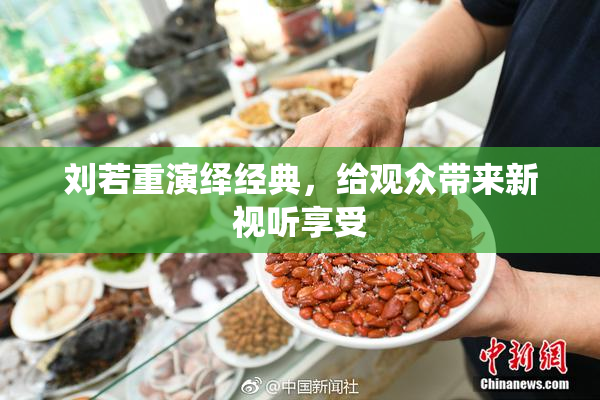 刘若重演绎经典，给观众带来新视听享受