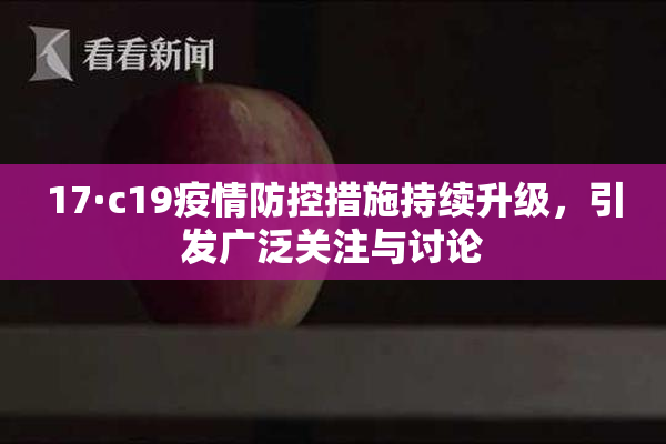 17·c19疫情防控措施持续升级，引发广泛关注与讨论