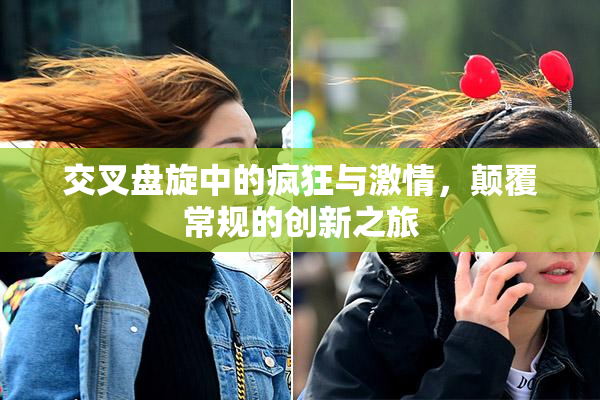 交叉盘旋中的疯狂与激情，颠覆常规的创新之旅