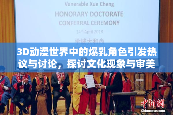 3D动漫世界中的爆乳角色引发热议与讨论，探讨文化现象与审美观