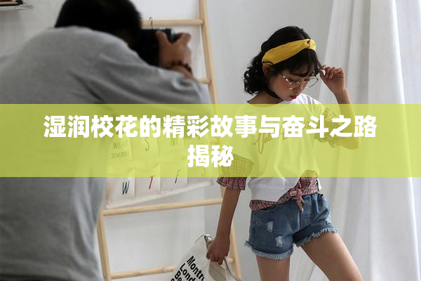 湿润校花的精彩故事与奋斗之路揭秘