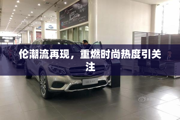 伦潮流再现，重燃时尚热度引关注