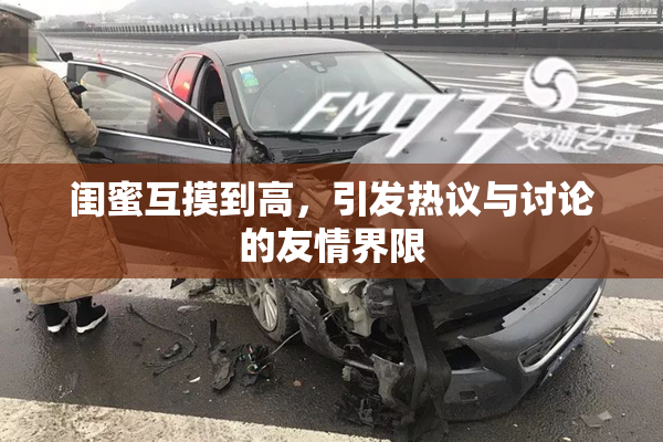 闺蜜互摸到高，引发热议与讨论的友情界限