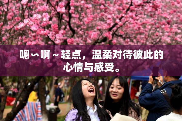 嗯∽啊～轻点，温柔对待彼此的心情与感受。