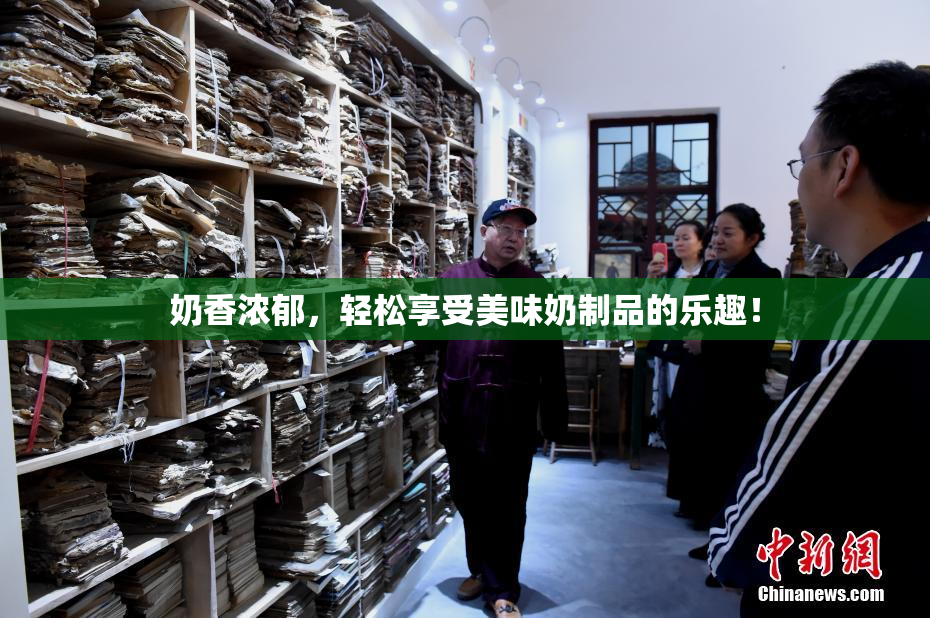 奶香浓郁，轻松享受美味奶制品的乐趣！