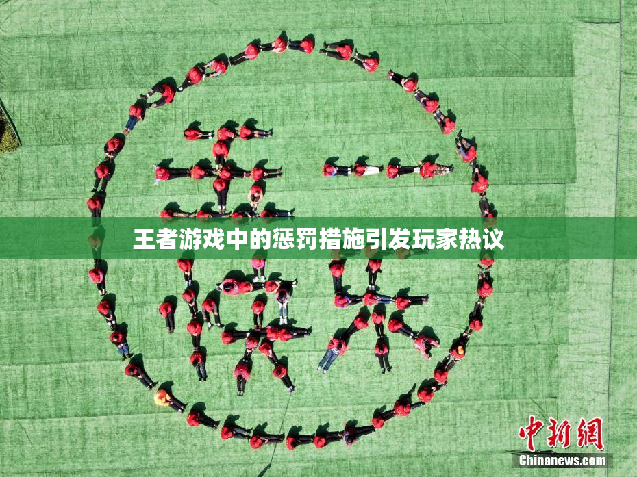 王者游戏中的惩罚措施引发玩家热议