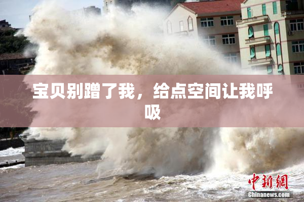宝贝别蹭了我，给点空间让我呼吸