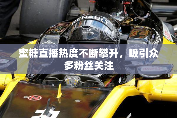 蜜糖直播热度不断攀升，吸引众多粉丝关注