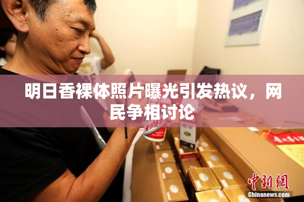 明日香裸体照片曝光引发热议，网民争相讨论