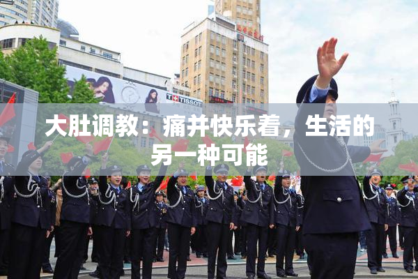 大肚调教：痛并快乐着，生活的另一种可能