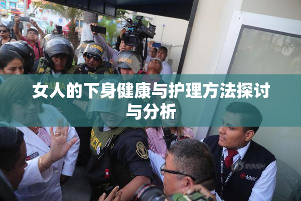 女人的下身健康与护理方法探讨与分析