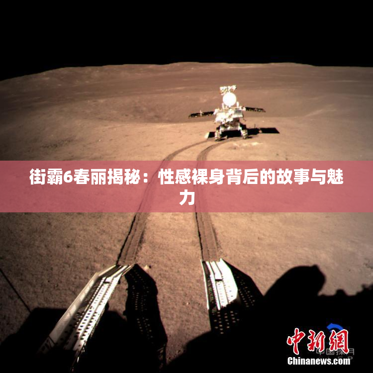 街霸6春丽揭秘：性感裸身背后的故事与魅力