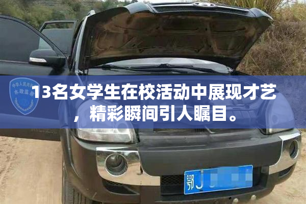 13名女学生在校活动中展现才艺，精彩瞬间引人瞩目。