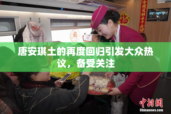 唐安琪土的再度回归引发大众热议，备受关注