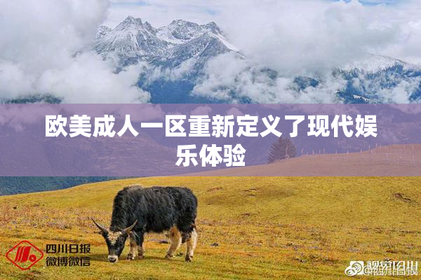 欧美成人一区重新定义了现代娱乐体验
