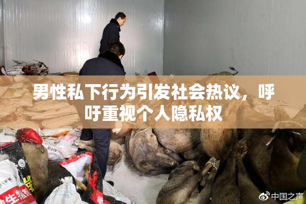 男性私下行为引发社会热议，呼吁重视个人隐私权