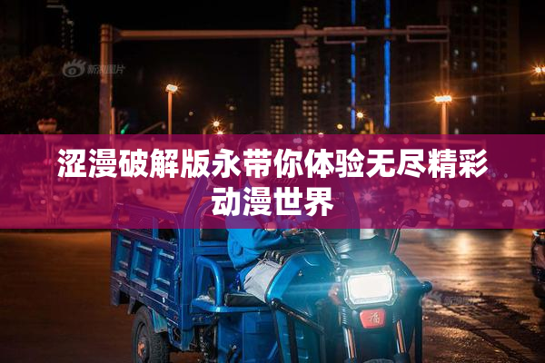 涩漫破解版永带你体验无尽精彩动漫世界