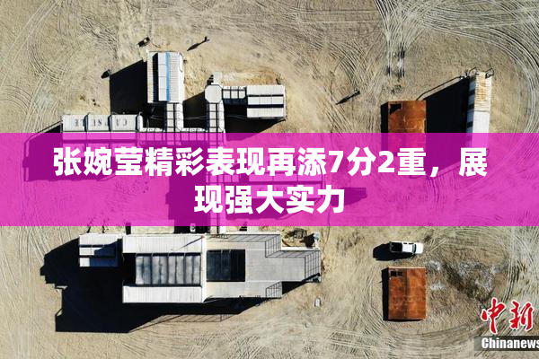 张婉莹精彩表现再添7分2重，展现强大实力