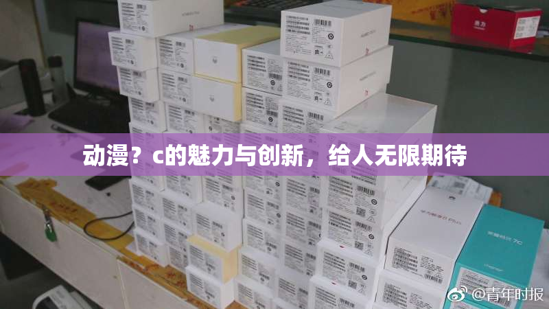 动漫？c的魅力与创新，给人无限期待