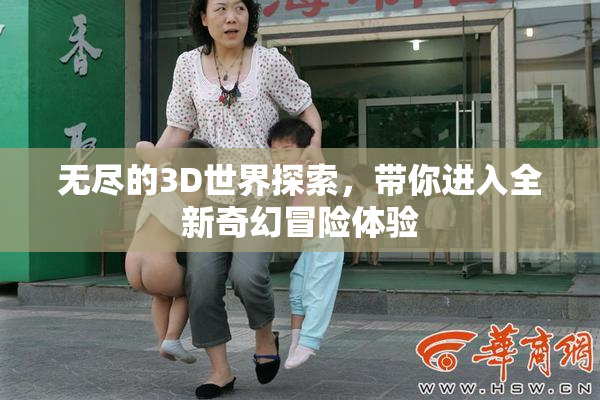 无尽的3D世界探索，带你进入全新奇幻冒险体验