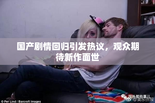 国产剧情回归引发热议，观众期待新作面世