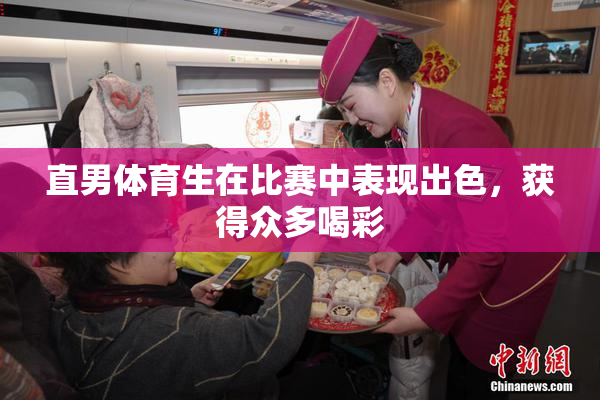 直男体育生在比赛中表现出色，获得众多喝彩