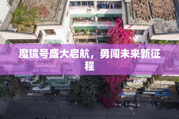魔镜号盛大启航，勇闯未来新征程