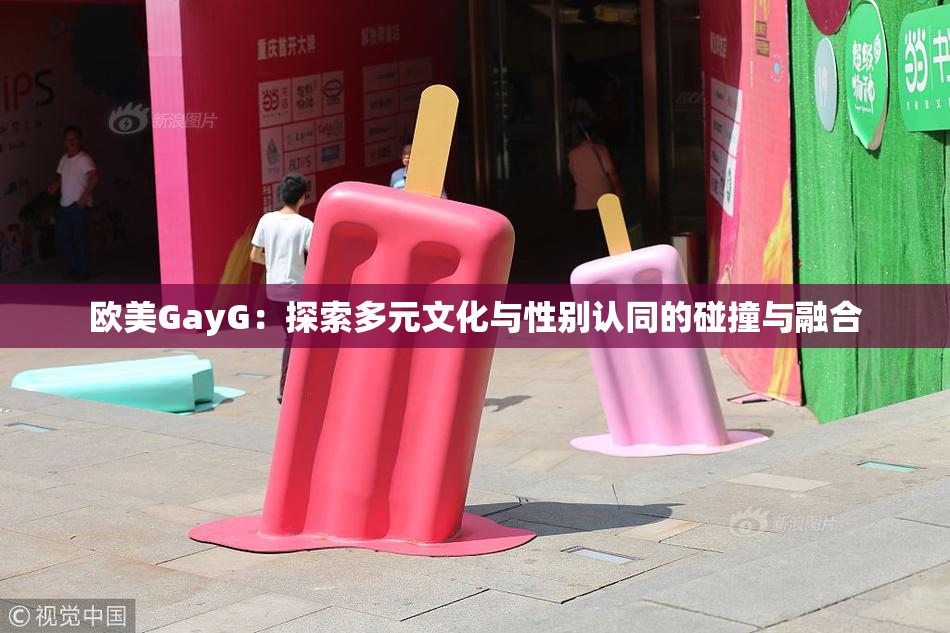 欧美GayG：探索多元文化与性别认同的碰撞与融合