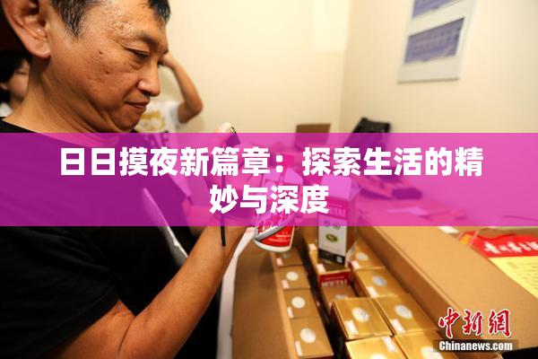 日日摸夜新篇章：探索生活的精妙与深度