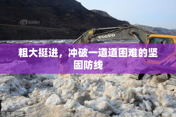 粗大挺进，冲破一道道困难的坚固防线