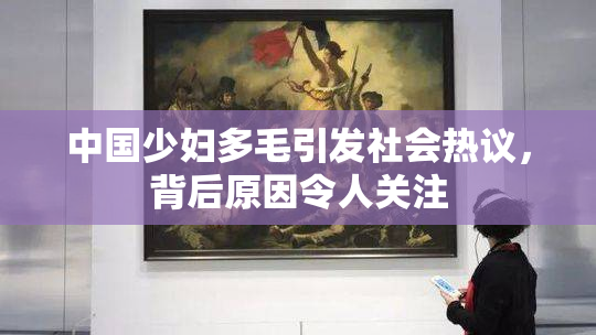 中国少妇多毛引发社会热议，背后原因令人关注