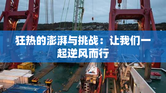 狂热的澎湃与挑战：让我们一起逆风而行