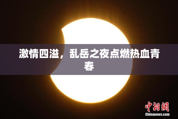 激情四溢，乱岳之夜点燃热血青春
