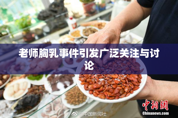 老师胸乳事件引发广泛关注与讨论
