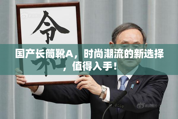 国产长筒靴A，时尚潮流的新选择，值得入手！